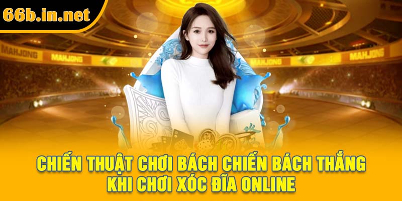 Chiến thuật chơi bách chiến bách thắng khi chơi xóc đĩa online