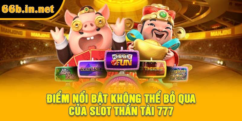 Điểm nổi bật không thể bỏ qua của slot Thần Tài 777