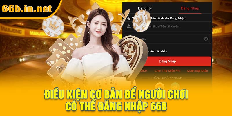 Điều kiện cơ bản để người chơi có thể đăng nhập 66B