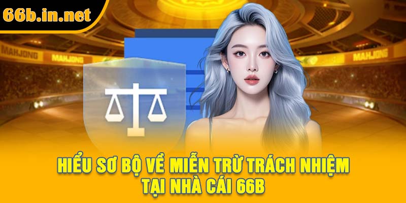 Hiểu sơ bộ về miễn trừ trách nhiệm tại nhà cái 66B