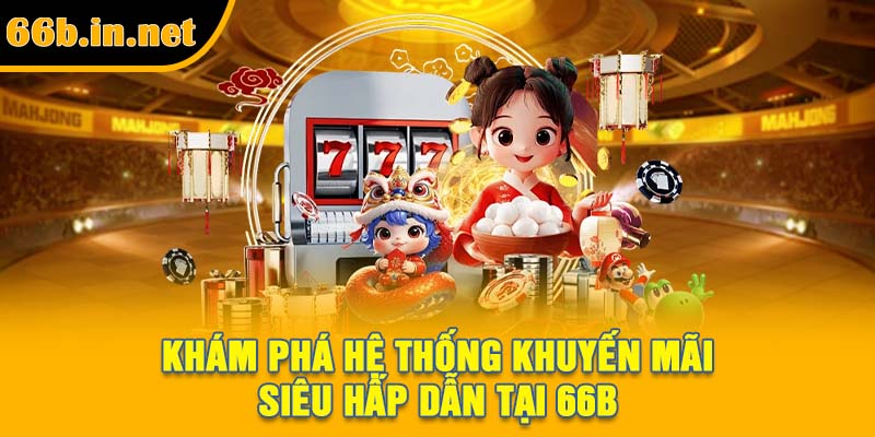 Khám phá hệ thống khuyến mãi siêu hấp dẫn tại 66B