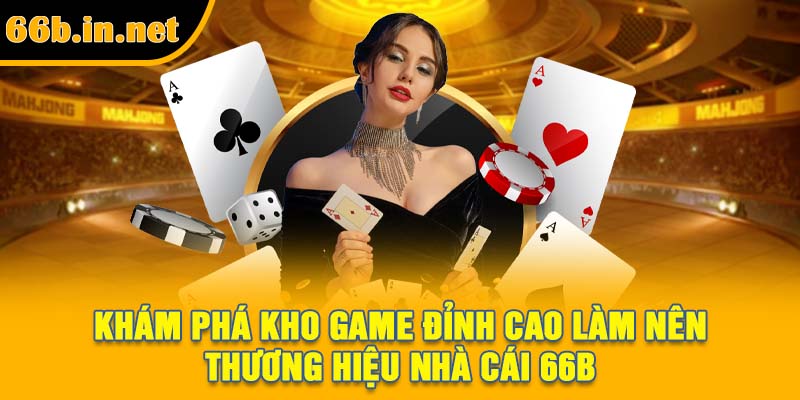 Khám phá kho game đỉnh cao làm nên thương hiệu nhà cái 66B