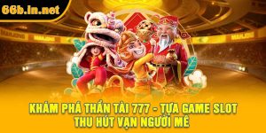 Khám Phá Thần Tài 777 - Tựa Game Slot Thu Hút Vạn Người Mê