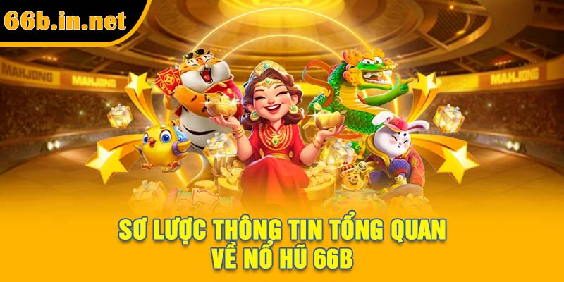 Sơ lược thông tin tổng quan về nổ hũ 66B