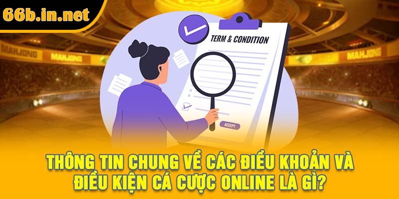 Thông tin chung về các điều khoản và điều kiện cá cược online là gì?