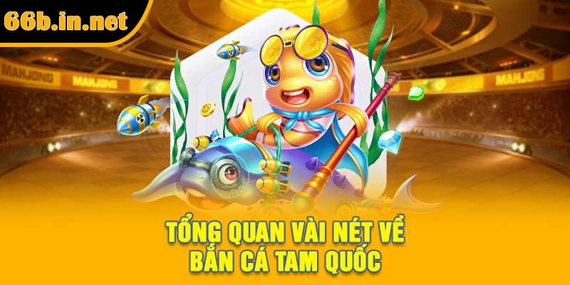 Tổng quan vài nét về bắn cá Tam Quốc
