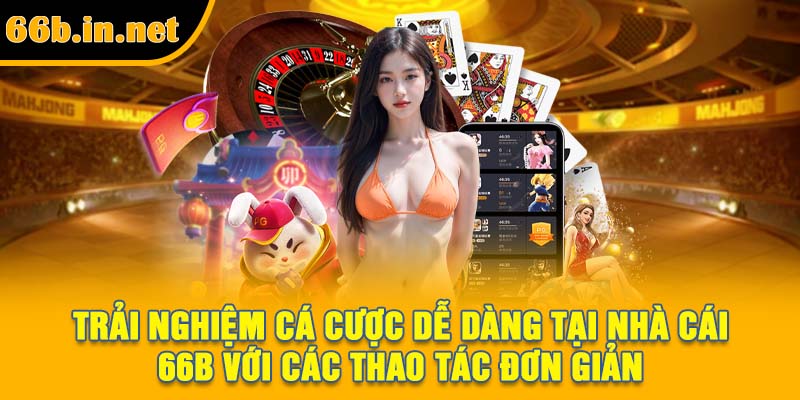 Trải nghiệm cá cược dễ dàng tại nhà cái 66B với các thao tác đơn giản
