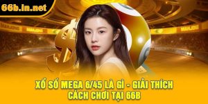 Xổ Số Mega 6/45 Là Gì - Giải Thích Cách Chơi Tại 66B